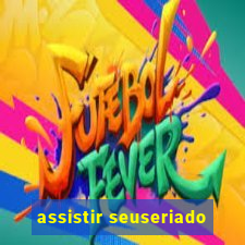 assistir seuseriado